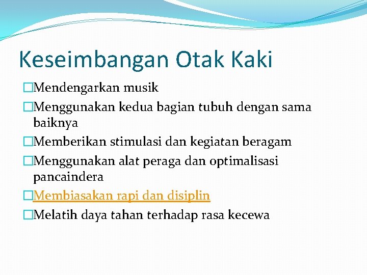 Keseimbangan Otak Kaki �Mendengarkan musik �Menggunakan kedua bagian tubuh dengan sama baiknya �Memberikan stimulasi