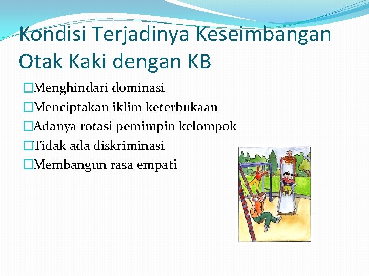 Kondisi Terjadinya Keseimbangan Otak Kaki dengan KB �Menghindari dominasi �Menciptakan iklim keterbukaan �Adanya rotasi