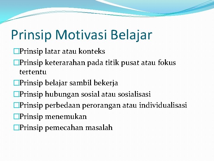 Prinsip Motivasi Belajar �Prinsip latar atau konteks �Prinsip keterarahan pada titik pusat atau fokus