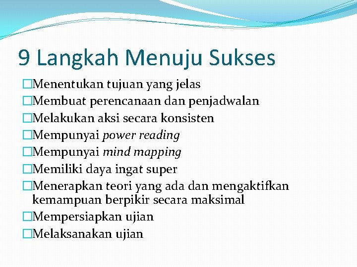 9 Langkah Menuju Sukses �Menentukan tujuan yang jelas �Membuat perencanaan dan penjadwalan �Melakukan aksi