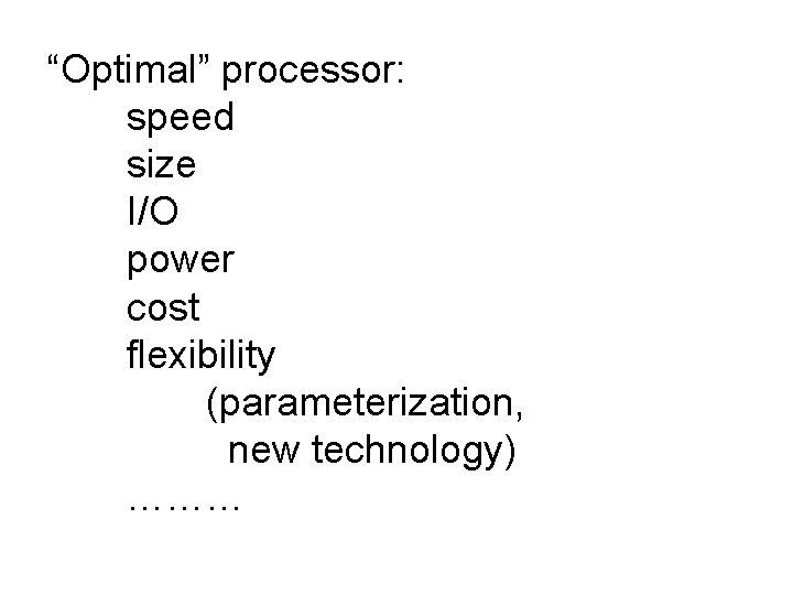 “Optimal” processor: speed size I/O power cost flexibility (parameterization, new technology) ……… 