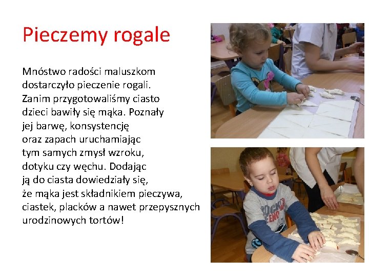 Pieczemy rogale Mnóstwo radości maluszkom dostarczyło pieczenie rogali. Zanim przygotowaliśmy ciasto dzieci bawiły się