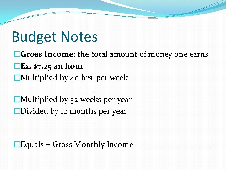 Budget Notes �Gross Income: the total amount of money one earns �Ex. $7. 25