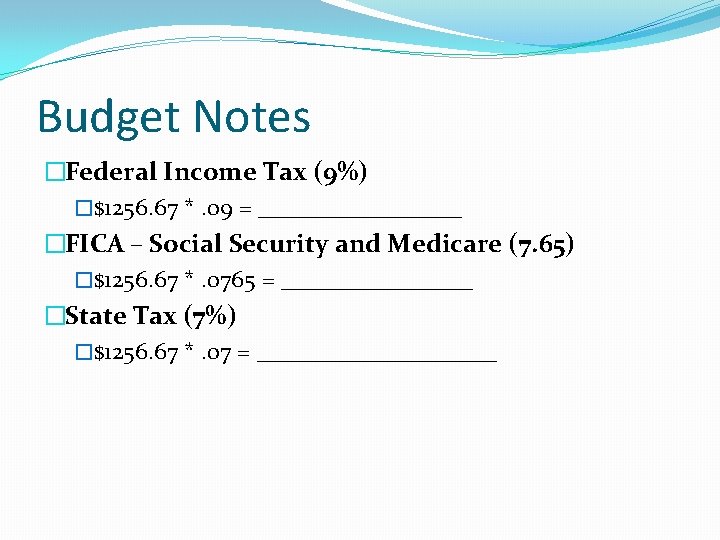 Budget Notes �Federal Income Tax (9%) �$1256. 67 *. 09 = _________ �FICA –