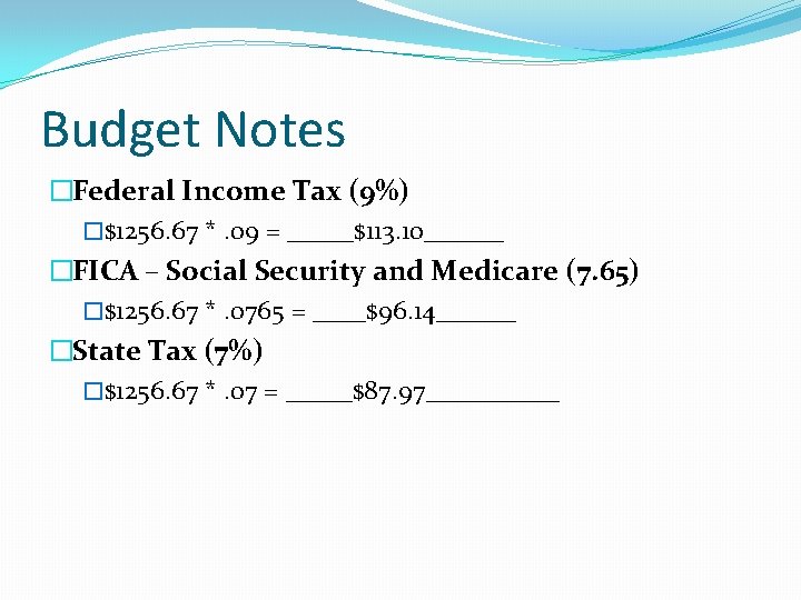 Budget Notes �Federal Income Tax (9%) �$1256. 67 *. 09 = _____$113. 10______ �FICA