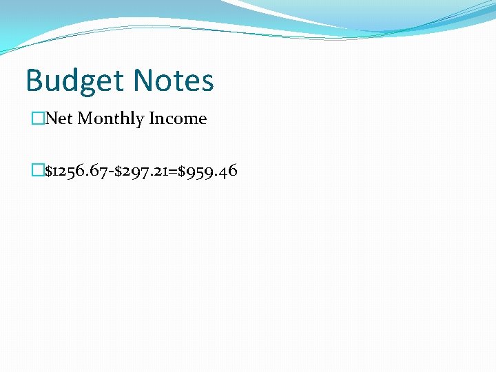Budget Notes �Net Monthly Income �$1256. 67 -$297. 21=$959. 46 