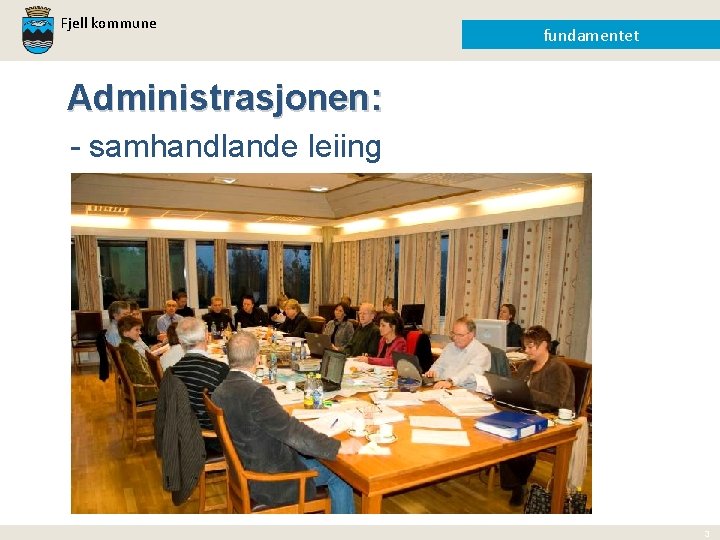 Fjell kommune fundamentet Administrasjonen: - samhandlande leiing 3 