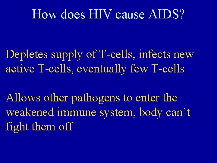 How does HIV cause AIDS? Depletes supply of T-cells, infects new active T-cells, eventually