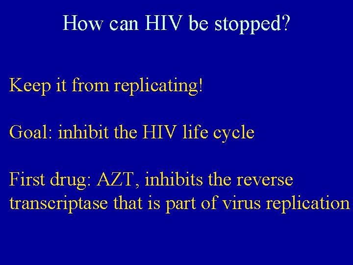 How can HIV be stopped? Keep it from replicating! Goal: inhibit the HIV life
