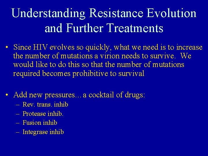 Understanding Resistance Evolution and Further Treatments • Since HIV evolves so quickly, what we