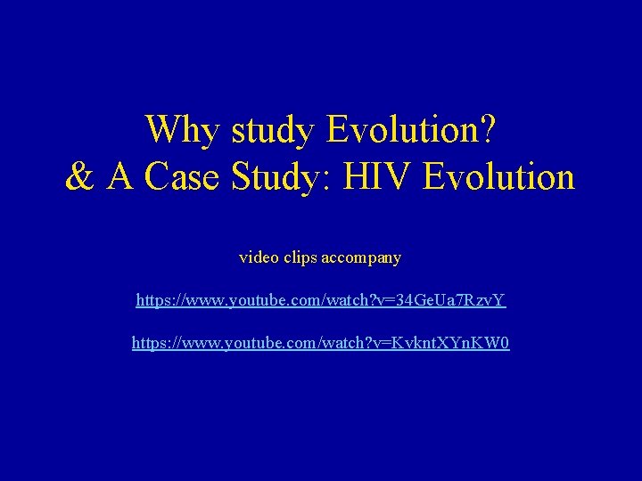 Why study Evolution? & A Case Study: HIV Evolution video clips accompany https: //www.