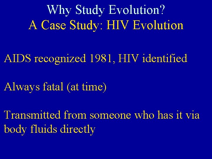 Why Study Evolution? A Case Study: HIV Evolution AIDS recognized 1981, HIV identified Always