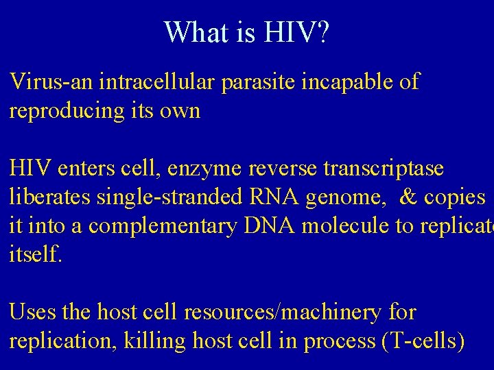What is HIV? Virus-an intracellular parasite incapable of reproducing its own HIV enters cell,