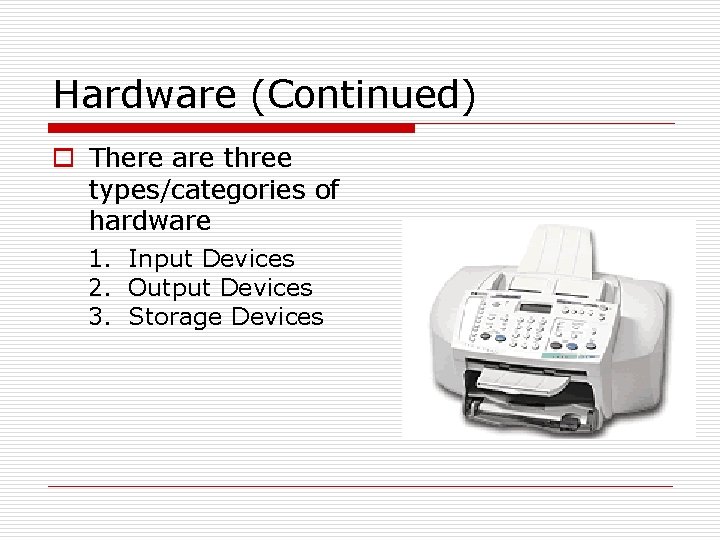 Hardware (Continued) o There are three types/categories of hardware 1. Input Devices 2. Output Hardware (Continued) o There are three types/categories of hardware 1. Input Devices 2. Output