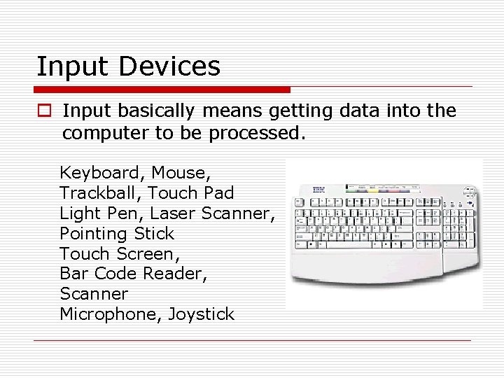 Input Devices o Input basically means getting data into the computer to be processed. Input Devices o Input basically means getting data into the computer to be processed.
