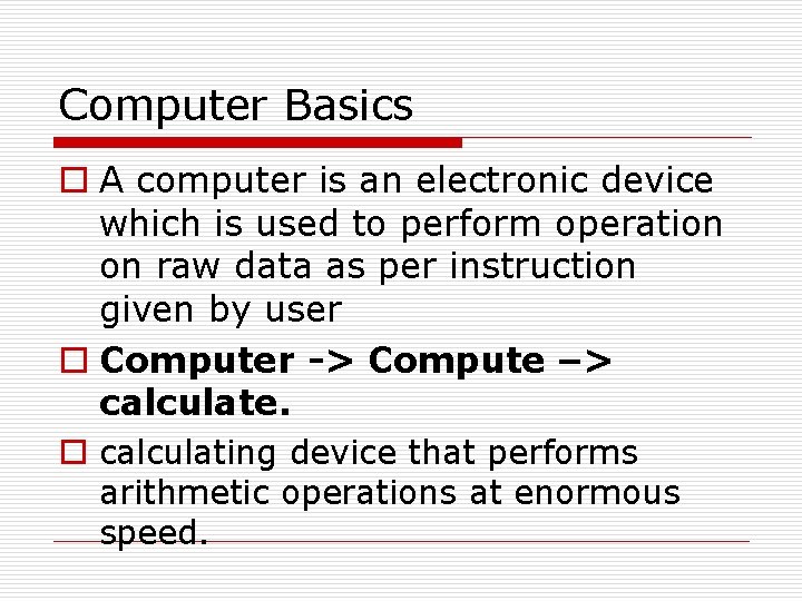 Computer Basics o A computer is an electronic device which is used to perform Computer Basics o A computer is an electronic device which is used to perform