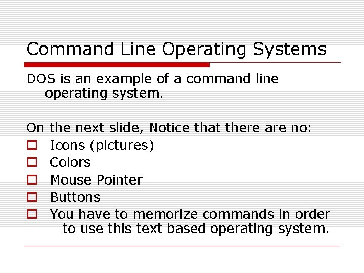Command Line Operating Systems DOS is an example of a command line operating system. Command Line Operating Systems DOS is an example of a command line operating system.