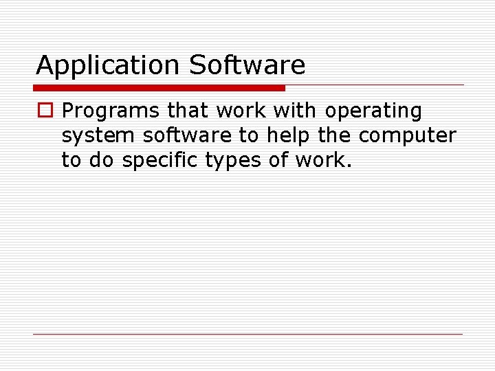 Application Software o Programs that work with operating system software to help the computer Application Software o Programs that work with operating system software to help the computer