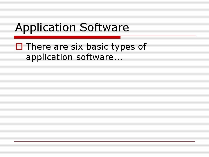 Application Software o There are six basic types of application software. . . Application Software o There are six basic types of application software. . .