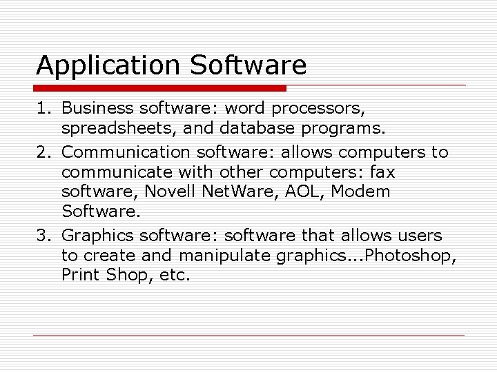 Application Software 1. Business software: word processors, spreadsheets, and database programs. 2. Communication software: Application Software 1. Business software: word processors, spreadsheets, and database programs. 2. Communication software: