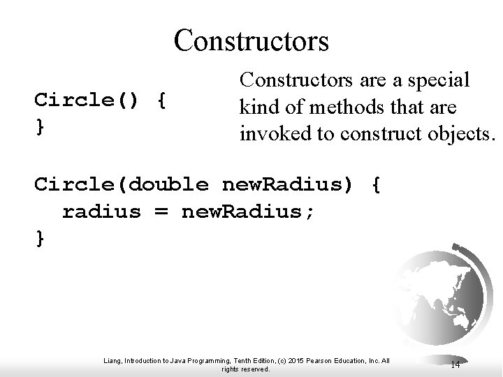 Constructors Circle() { } Constructors are a special kind of methods that are invoked Constructors Circle() { } Constructors are a special kind of methods that are invoked
