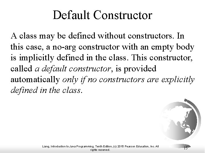 Default Constructor A class may be defined without constructors. In this case, a no-arg Default Constructor A class may be defined without constructors. In this case, a no-arg