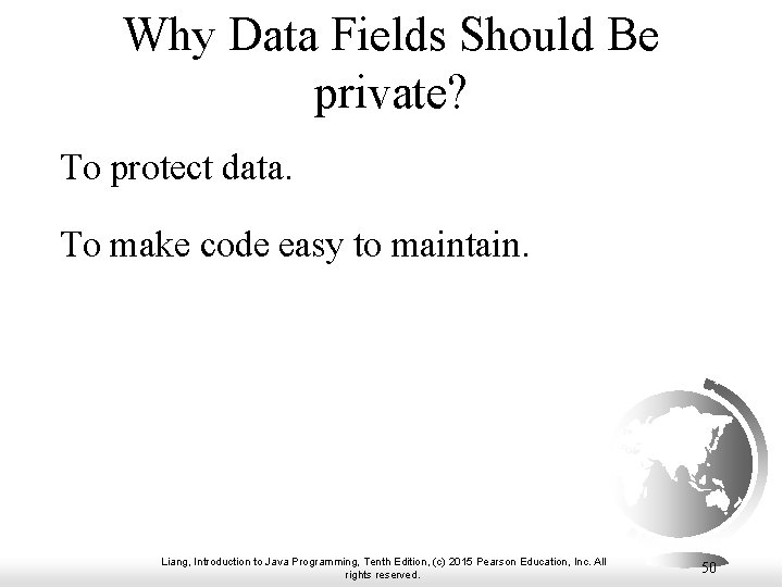 Why Data Fields Should Be private? To protect data. To make code easy to Why Data Fields Should Be private? To protect data. To make code easy to