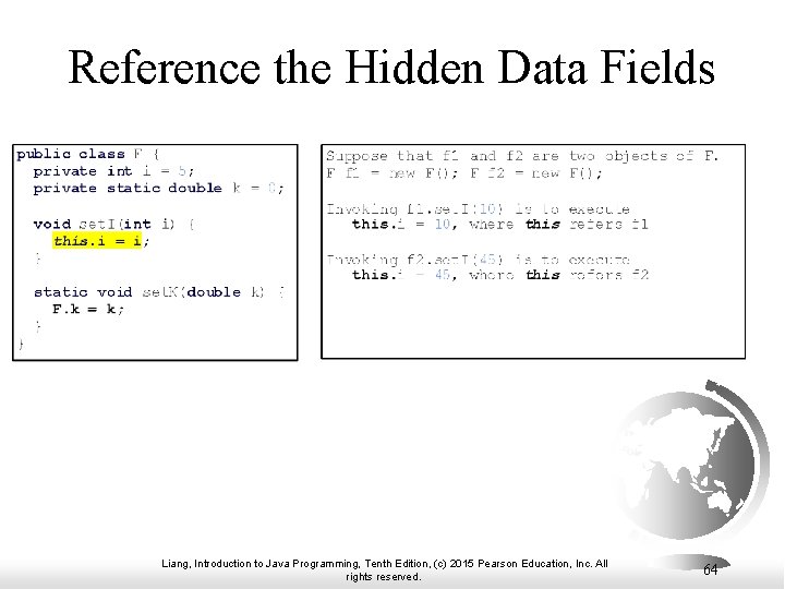 Reference the Hidden Data Fields Liang, Introduction to Java Programming, Tenth Edition, (c) 2015 Reference the Hidden Data Fields Liang, Introduction to Java Programming, Tenth Edition, (c) 2015