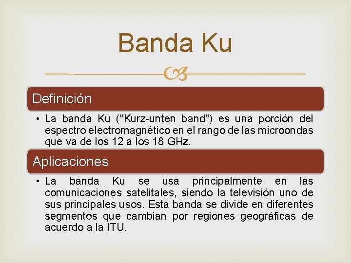 Banda Ku Definición • La banda Ku ("Kurz-unten band") es una porción del espectro