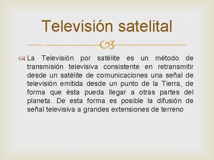 Televisión satelital La Televisión por satélite es un método de transmisión televisiva consistente en