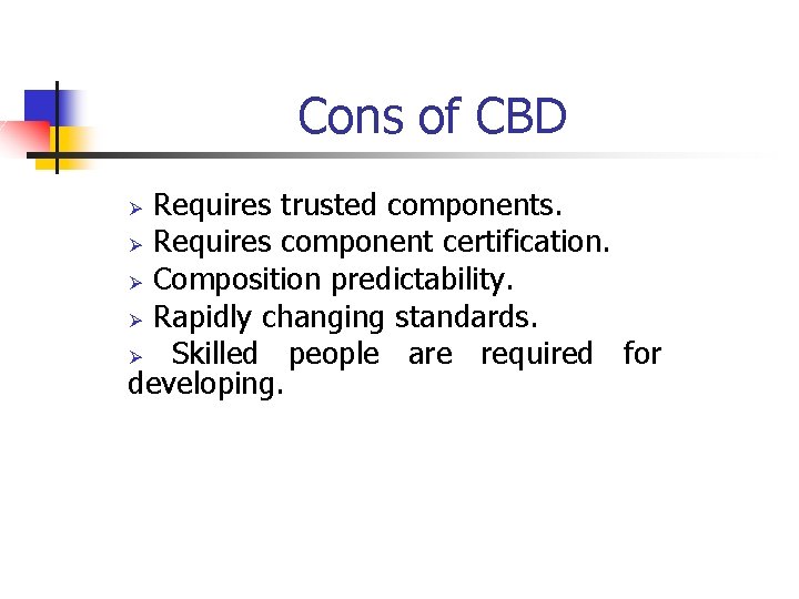 Cons of CBD Requires trusted components. Ø Requires component certification. Ø Composition predictability. Ø
