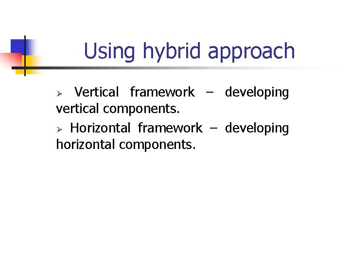 Using hybrid approach Vertical framework – developing vertical components. Ø Horizontal framework – developing