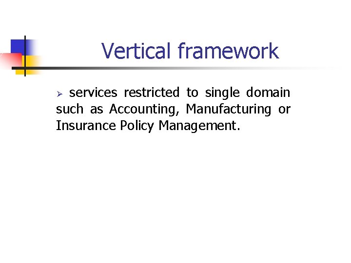Vertical framework services restricted to single domain such as Accounting, Manufacturing or Insurance Policy