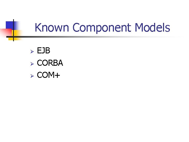 Known Component Models Ø Ø Ø EJB CORBA COM+ 