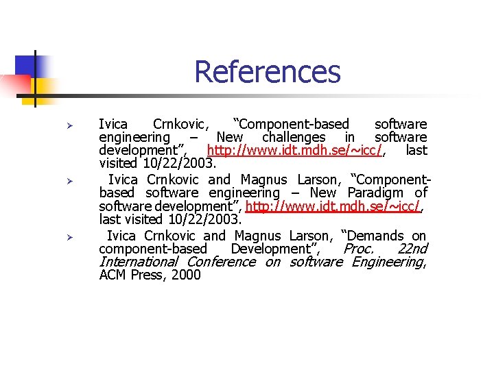 References Ø Ø Ø Ivica Crnkovic, “Component-based software engineering – New challenges in software