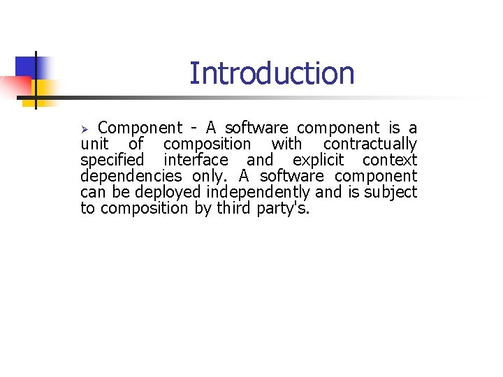 Introduction Component - A software component is a unit of composition with contractually specified
