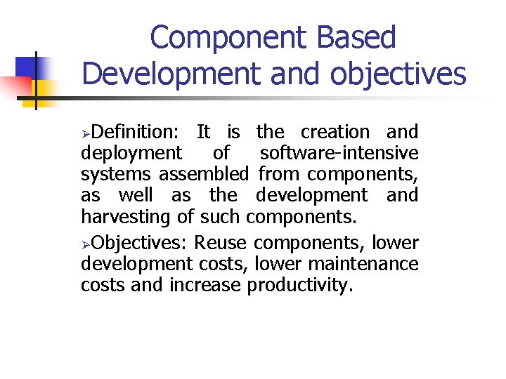 Component Based Development and objectives Definition: It is the creation and deployment of software-intensive