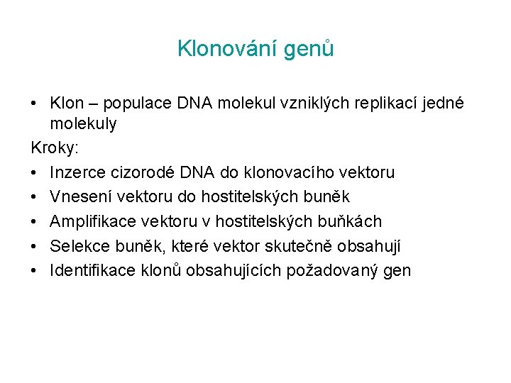 Klonování genů • Klon – populace DNA molekul vzniklých replikací jedné molekuly Kroky: •