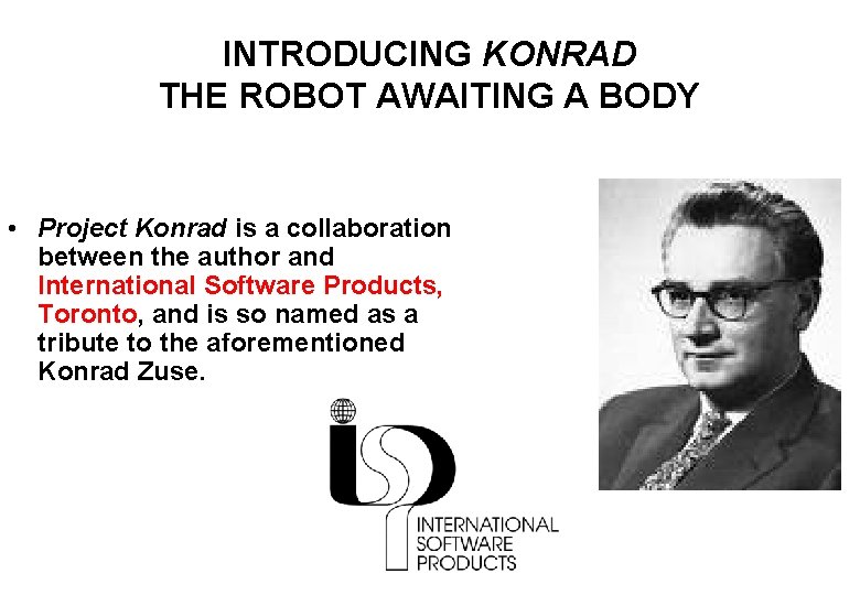 INTRODUCING KONRAD THE ROBOT AWAITING A BODY • Project Konrad is a collaboration between