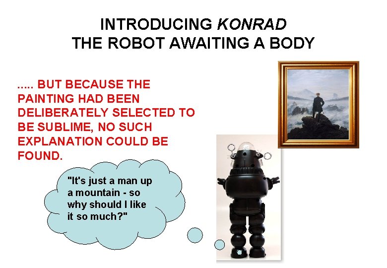 INTRODUCING KONRAD THE ROBOT AWAITING A BODY. . . BUT BECAUSE THE PAINTING HAD