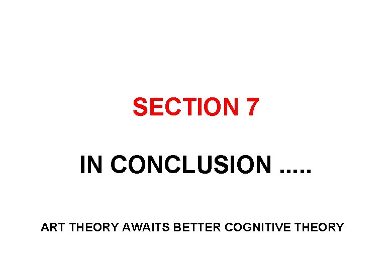 SECTION 7 IN CONCLUSION. . . ART THEORY AWAITS BETTER COGNITIVE THEORY 