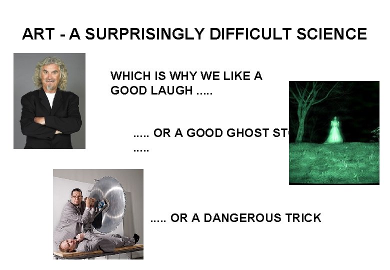ART - A SURPRISINGLY DIFFICULT SCIENCE WHICH IS WHY WE LIKE A GOOD LAUGH.