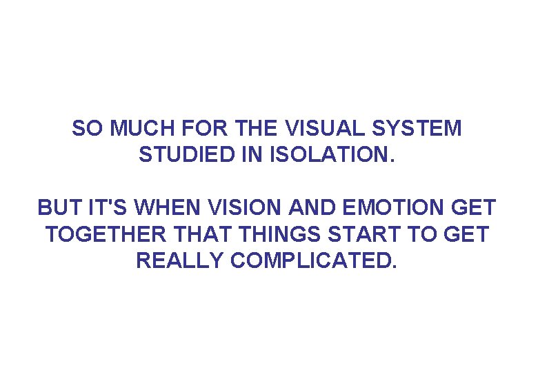 SO MUCH FOR THE VISUAL SYSTEM STUDIED IN ISOLATION. BUT IT'S WHEN VISION AND