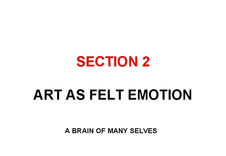 SECTION 2 ART AS FELT EMOTION A BRAIN OF MANY SELVES 