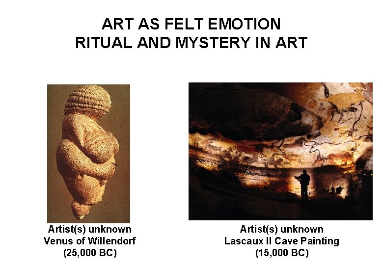 ART AS FELT EMOTION RITUAL AND MYSTERY IN ART Artist(s) unknown Venus of Willendorf