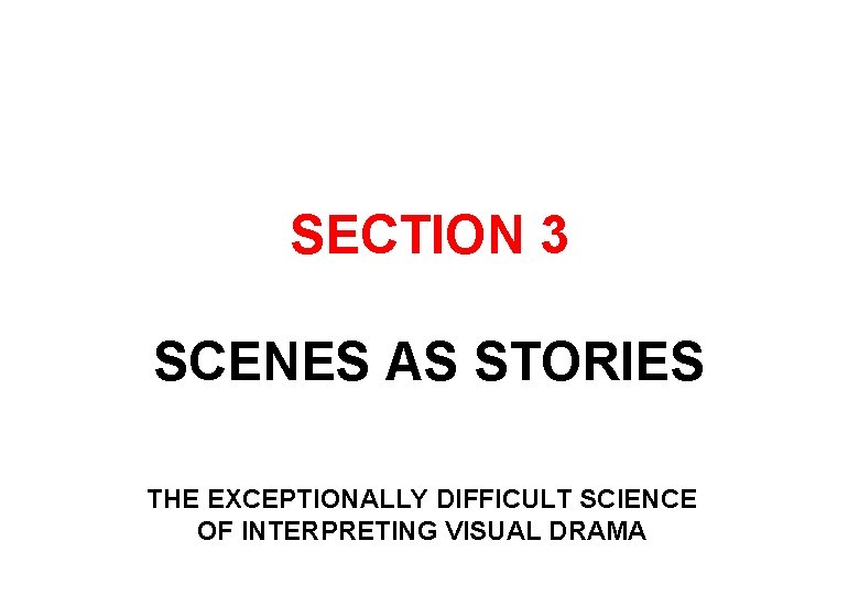 SECTION 3 SCENES AS STORIES THE EXCEPTIONALLY DIFFICULT SCIENCE OF INTERPRETING VISUAL DRAMA 