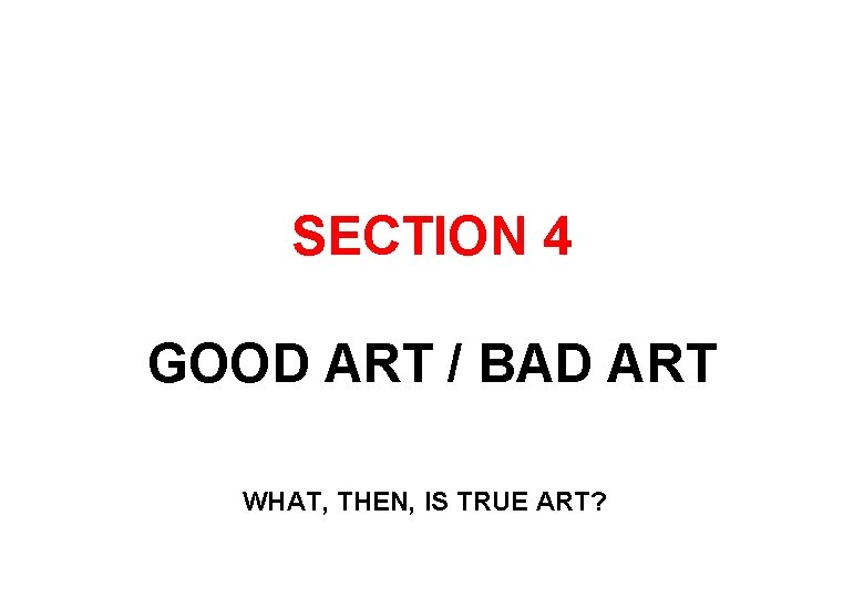 SECTION 4 GOOD ART / BAD ART WHAT, THEN, IS TRUE ART? 