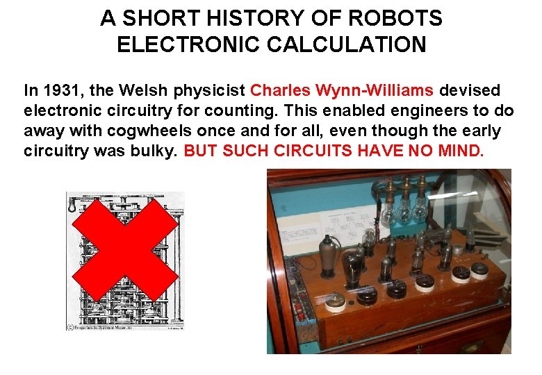 A SHORT HISTORY OF ROBOTS ELECTRONIC CALCULATION In 1931, the Welsh physicist Charles Wynn-Williams