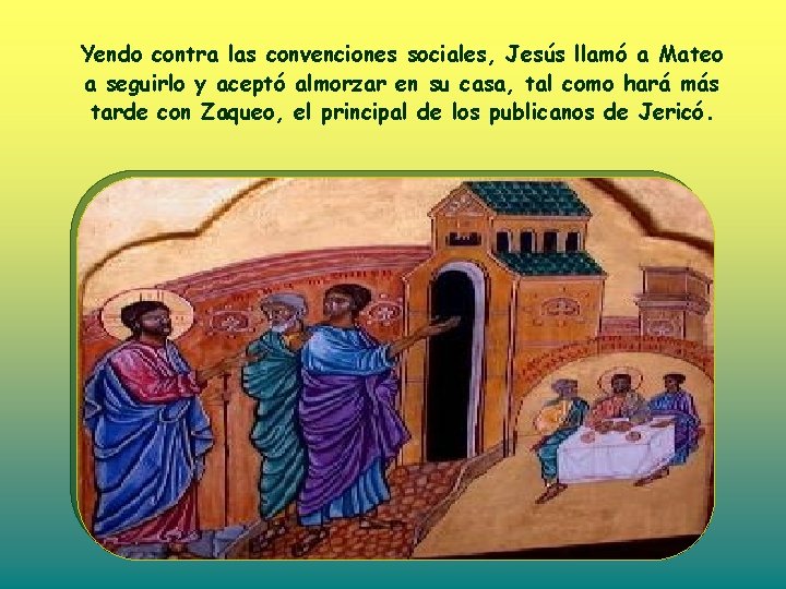 Yendo contra las convenciones sociales, Jesús llamó a Mateo a seguirlo y aceptó almorzar