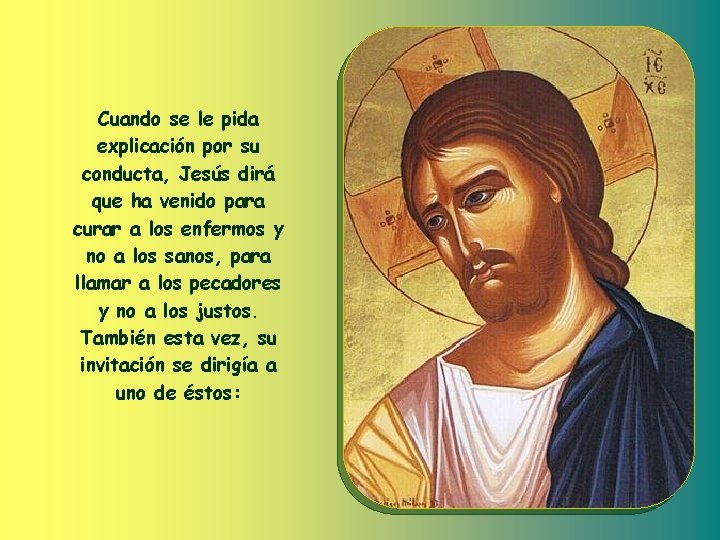 Cuando se le pida explicación por su conducta, Jesús dirá que ha venido para